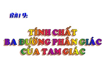 Bài giảng Toán Lớp 7 (Sách Chân trời sáng tạo) - Chương 8 - Bài 9 Tính chất ba đường phân giác của tam giác - Năm học 2022-2023